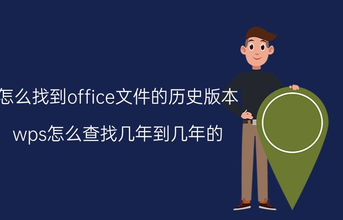 怎么找到office文件的历史版本 wps怎么查找几年到几年的？